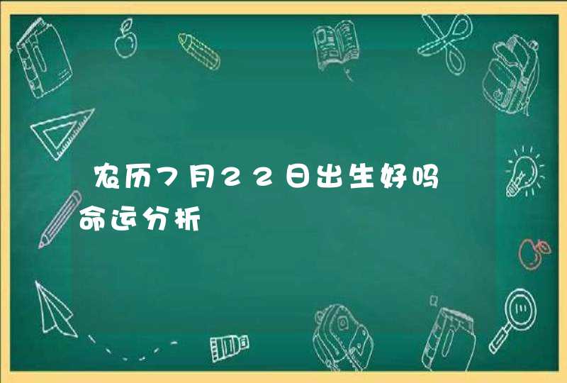 农历7月22日出生好吗 命运分析